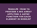 NodeJS How to process a big array applying a async function for each element in nodejs