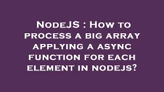 NodeJS How to process a big array applying a async function for each element in nodejs
