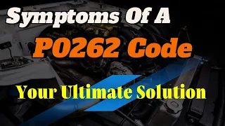 Symptoms of a P0262 code How to fix the P0262 code