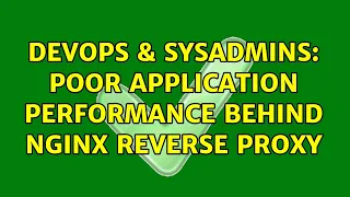 DevOps SysAdmins Poor application performance behind nginx reverse proxy 2 Solutions