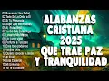 Download Lagu MÚSICA CRISTIANA QUE TRAE PAZ Y TRANQUILIDAD 2025 - ALABANZAS PODEROSAS QUE DAN FUERZAS
