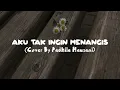 Download Lagu Aku Tak Ingin Menangis - LAgunya Begini Nadanya Begitu (Cover By Fadhila Hauzani)