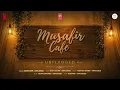 Musafir Cafe Unplugged (Full Album) | Musafir Cafe | Vikrant Massey | Vedika Pinto | Mahima Makwana