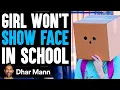 Girl WON T SHOW FACE In SCHOOL What Happens Next Is Shocking Dhar Mann Studios