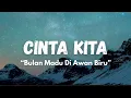 Lagu Cinta Kita - Bulan Madu Di Awan Biru (Lirik Lagu Viral TikTok)