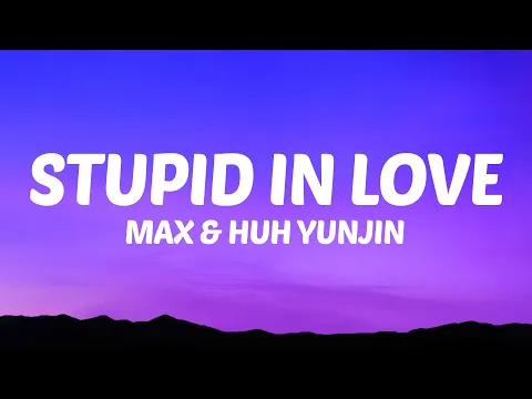 Download MP3 Max, Huh Yunjin - Stupid In Love (Lyrics)