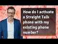 How do I activate a Straight Talk phone with my existing phone number
