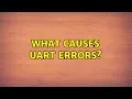 What causes UART errors 5 Solutions