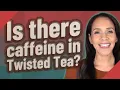 Is there caffeine in Twisted Tea