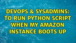 DevOps SysAdmins To run python script when my Amazon instance boots up