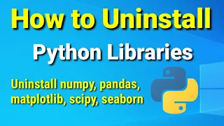 How to Uninstall Python Libraries - numpy pandas scipy matplotlib seaborn on Windows 2023