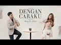 Download Lagu Dengan Caraku - Arsy ft. Jodie (Kezia Amelia ft. Desmond Amos)