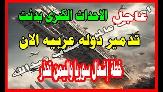 عاجل الاحداث الكبرى بدئت تدمير دوله عربيه الان خطة إشعال سوريا واليمن تحذر 