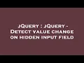 jQuery jQuery - Detect value change on hidden input field