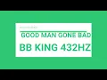 B B  King 432HZ - Good Man Gone Bad