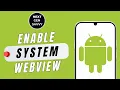 HOW TO ENABLE ANDROID SYSTEM WEBVIEW