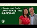 Understanding Taxes In Retirement 5 Questions With Fidelity Fidelity Investments