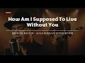 Lagu How Am I Supposed To Live Without You - Michael Bolton- Male RNB/Jazz Cover