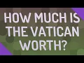 How much is the Vatican worth
