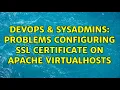 DevOps SysAdmins Problems configuring SSL certificate on Apache VirtualHosts