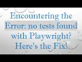 Encountering the Error no tests found with Playwright Here s the Fix