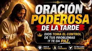 🙏 ORACIÓN PODEROSA DE LA TARDE | DIOS TOMA EL CONTROL DE TUS PROBLEMAS Y TE DA PAZ