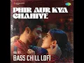 Phir Aur Kya Chahiye - Bass Chill Lofi