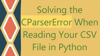 Solving the CParserError When Reading Your CSV File in Python