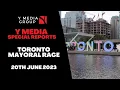 TORONTO MAYORAL RACE 20th June 2023 Y Media Special Reports
