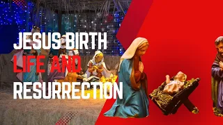 the birth life death and resurrection of jesus