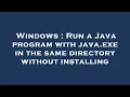Windows Run a Java program with java exe in the same directory without installing