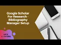 Google Scholar For Research - Bibliography Manager Setup
