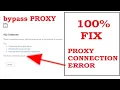 Error Proxy Connection Failed chrome browser PROXY ERROR fix 100 Google Chrome Proxy Bypass