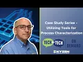 Utilizing Tools for Process Characterization - Tech 2 Tech Case Study Series