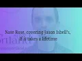Nate Rose, cover of Jason Isbell's If it takes a lifetime