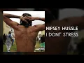 NIPSEY HUSSLE - "I Don't Stress"
