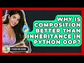 Why Is Composition Better Than Inheritance In Python OOP - Python Code School