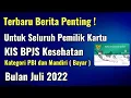 TERBARU BERITA PENTING UNTUK SELURUH PEMILIK KARTU KIS BPJS KESEHATAN BULAN JULI 2022