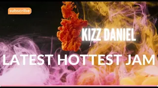 kizz daniel hottest jam mix music video 