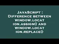 JavaScript Difference between window location assign and window location replace