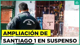 Ampliación de Santiago 1 en suspenso: ¿Se construirán nuevos módulos de máxima seguridad?