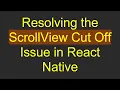 Resolving the ScrollView Cut Off Issue in React Native