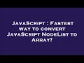 JavaScript Fastest way to convert JavaScript NodeList to Array