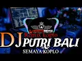 Download Lagu DJ PUTRI BALI - SEMAYA KOPLO - SERAYA REMIX