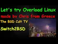 Let s try Overload Linux made by Chris from Greece - The BSD Cult TV