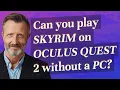 Can you play Skyrim on Oculus Quest 2 without a PC