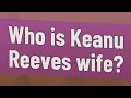 Who is Keanu Reeves wife
