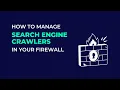 How to Manage Search Engine Crawlers in Your Firewall