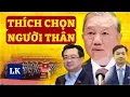 Lagu Vì sao Tô Lâm chọn người thân thay cho người tài?