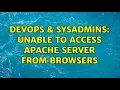DevOps SysAdmins Unable to access apache server from browsers